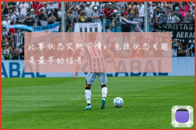 比赛状态突然下滑，竞技状态可能是最早的信号