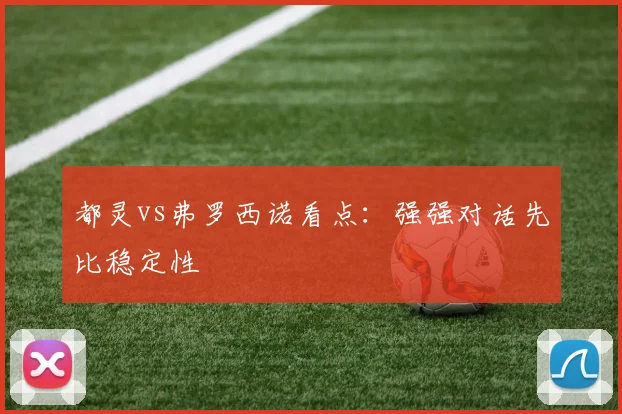 都灵vs弗罗西诺看点：强强对话先比稳定性
