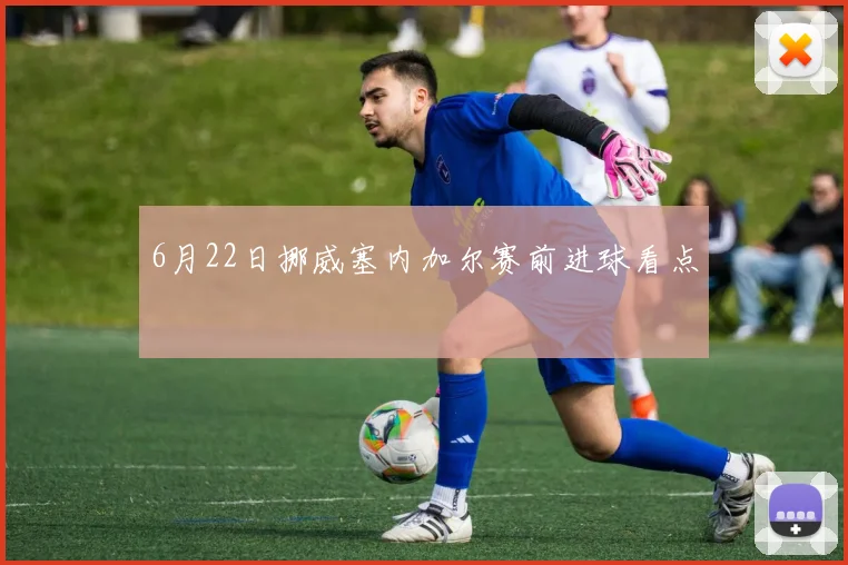 6月22日挪威塞内加尔赛前进球看点