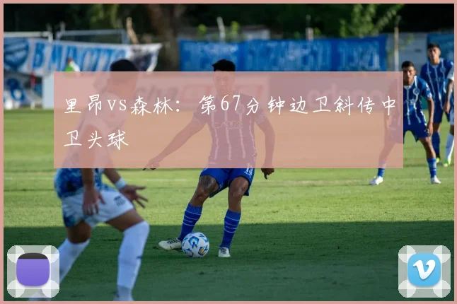 里昂vs森林：第67分钟边卫斜传中卫头球