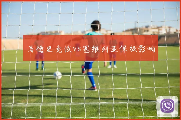 马德里竞技vs塞维利亚保级影响